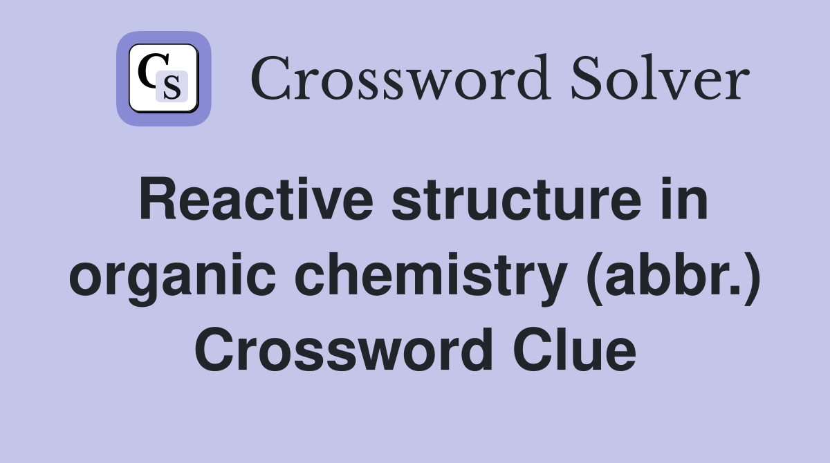 Reactive structure in organic chemistry (abbr.) Crossword Clue